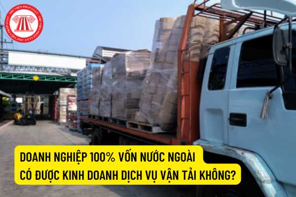 Doanh nghiệp 100% vốn nước ngoài có được kinh doanh dịch vụ vận tải tại Việt Nam không?