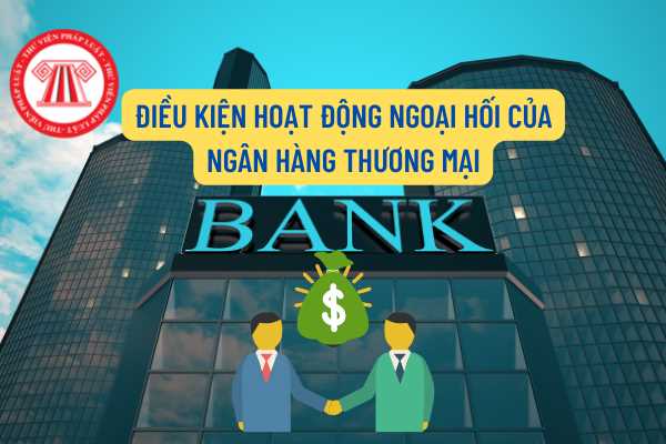 Ngân hàng thương mại là tổ chức nào? Điều kiện để ngân hàng thương mại hoạt động ngoại hối trên thị trường trong nước được quy định như thế nào?