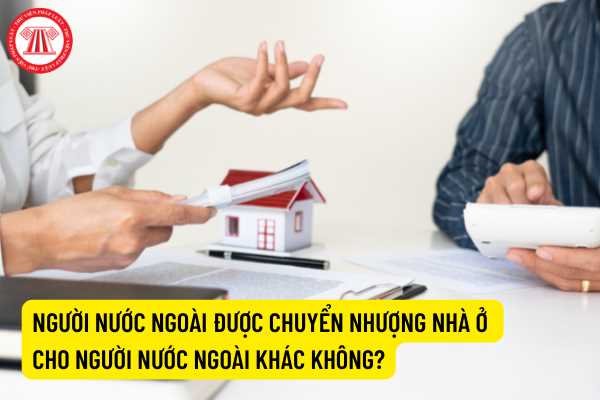 Người nước ngoài sở hữu nhà tại Việt Nam được bán nhà cho người nước ngoài khác không?