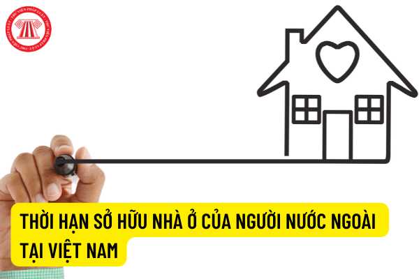 Thời hạn sở hữu nhà ở của người nước ngoài tại Việt Nam