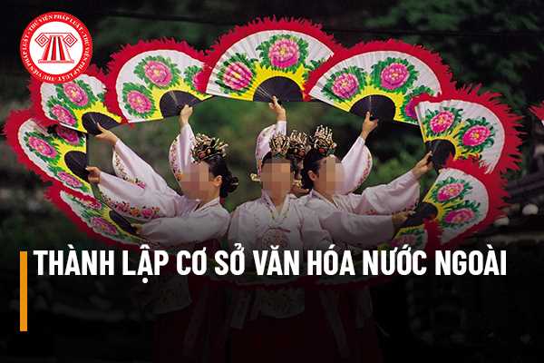 Thẩm quyền xử lý hồ sơ thành lập cơ sở văn hóa nước ngoài tại Việt Nam có phải là Bộ Văn hóa - thể thao và du lịch không?