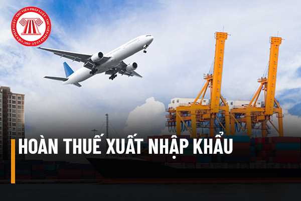 Hoàn thuế xuất khẩu và hoàn thuế nhập khẩu