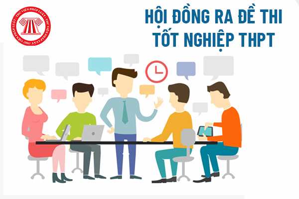 Hội đồng ra đề thi THPT làm việc theo nguyên tắc nào?