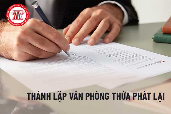 Các quy định và thủ tục cần thiết nào để có thể thành lập Văn phòng Thừa phát lại?