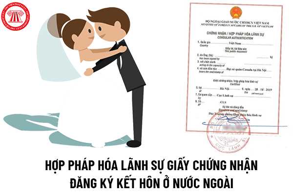 Muốn hợp pháp hóa lãnh sự giấy chứng nhận đăng ký kết hôn ở nước ngoài thì cần phải làm gì? Chi phí là bao nhiêu?