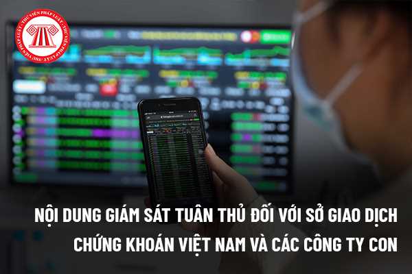 Từ 24/03/2022, nội dung giám sát tuân thủ đối với Sở giao dịch chứng khoán Việt Nam và các công ty con được quy định ra sao theo Thông tư mới nhất của Bộ Tài Chính?