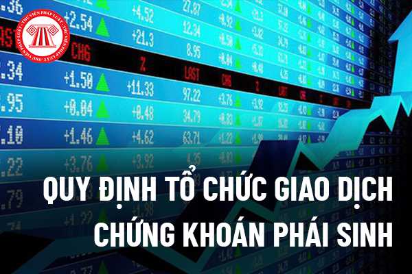 Tổ chức việc giao dịch chứng khoán phái sinh được quy định như thế nào?