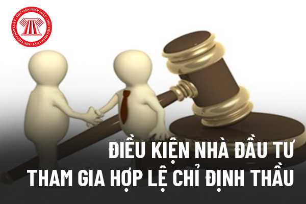 Điều kiện để nhà đầu tư tham gia hợp lệ chỉ định thầu﻿