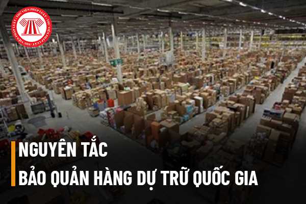 Bảo quản hàng dự trữ quốc gia được thực hiện dựa trên nguyên tắc nào?