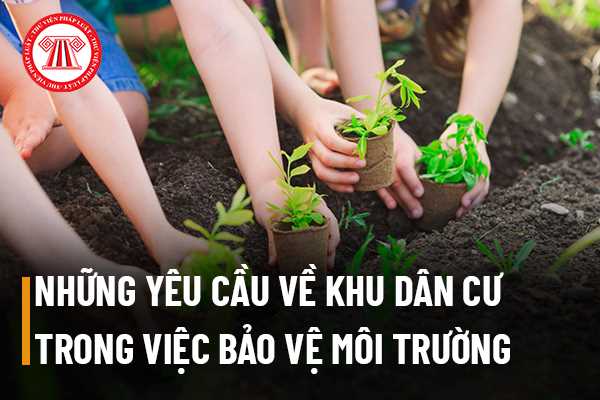 Khu dân cư phải đáp ứng những yêu cầu nào về bảo vệ môi trường? 