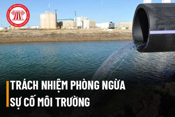 Trách nhiệm phòng ngừa sự cố môi trường thuộc về ai?