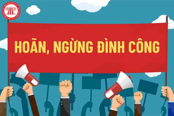 Các trường hợp nào phải hoãn, ngừng đình công? Trình tự, thủ tục thực hiện hoãn, ngừng đình công được pháp luật quy định như thế nào?