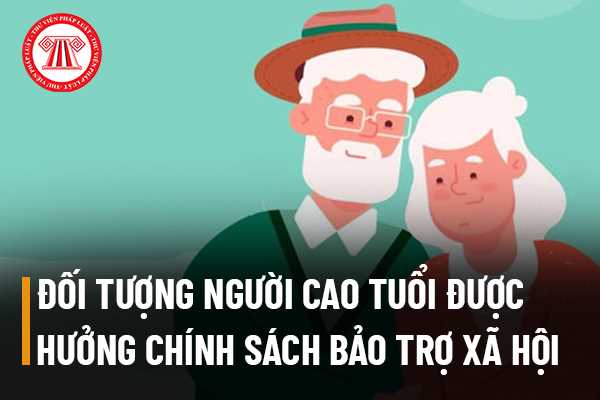 Người cao tuổi để được hưởng chính sách bảo trợ xã hội phải thuộc đối tượng nào?