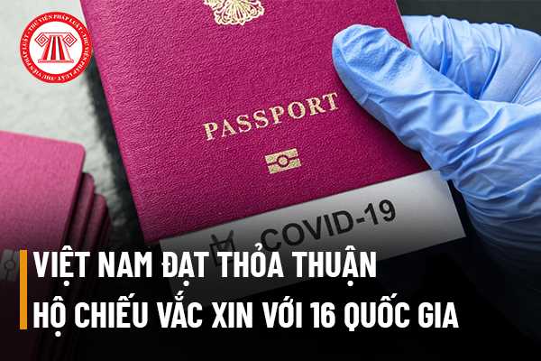 Tính đến ngày 17/03/2022, Việt Nam đạt thỏa thuận công nhân hộ chiếu vắc xin với 16 quốc gia nào trên thế giới?
