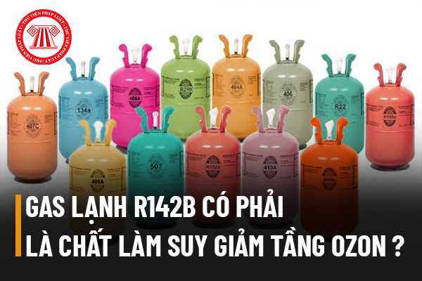 Gas lạnh R142b có phải là chất làm suy giảm tầng ozon được kiểm soát không?