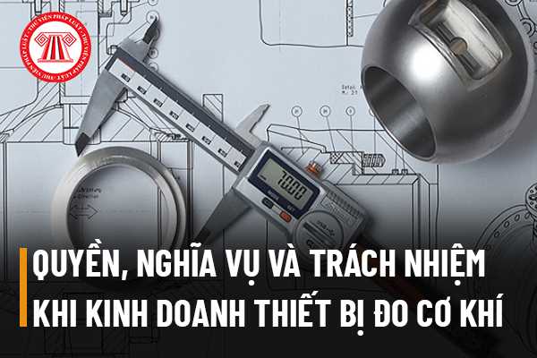 Quyền, nghĩa vụ và trách nhiệm của cá nhân khi kinh doanh thiết bị đo cơ khí được quy định như thế nào? 