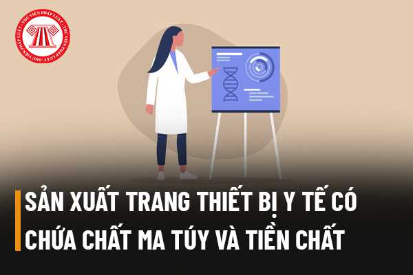 Sản xuất trang thiết bị y tế có chứa chất ma túy và tiền chất có cần đáp ứng điều kiện nào không? Thủ tục thực hiện được quy định như thế nào?