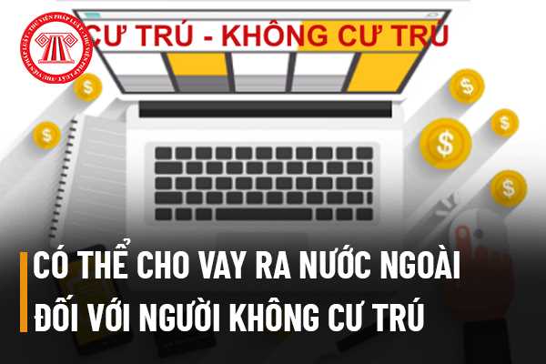 Tổ chức tín dụng được phép cho vay ra nước ngoài đối với người không cư trú không?