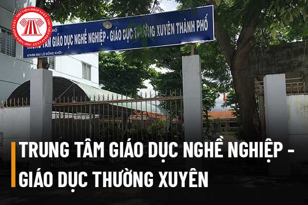 Các trung tâm giáo dục nghề nghiệp - giáo dục thường xuyên có thuộc cơ sở giáo dục thường xuyên theo quy định hay không? Nội dung, phương pháp giáo dục thường xuyên quy định như thế nào?