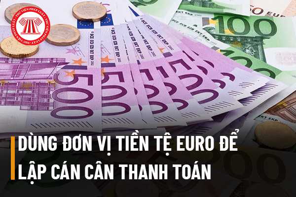 Có thể dùng đơn vị tiền tệ là euro để lập cán cân thanh toán được ...