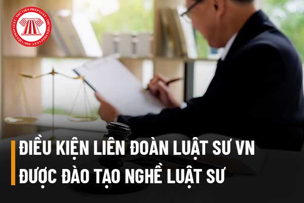 Điều kiện để liên đoàn luật sư Việt Nam được thành lập cơ sở đào tạo nghề luật sư 