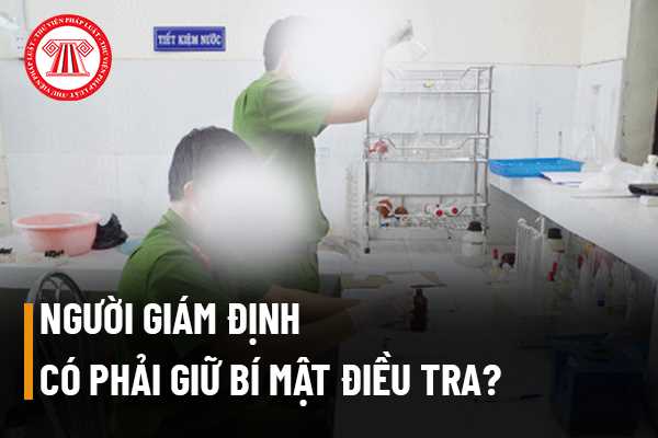 Người giám định có phải giữ bí mật điều tra khi thực hiện giám định hay không?