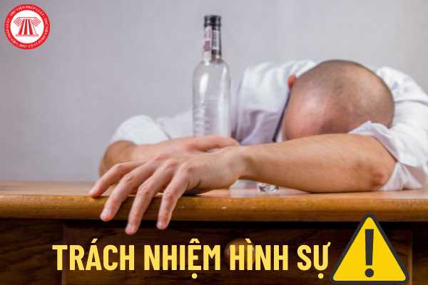 giải thích vì sao người say rượu thường có - Người say rượu có phải chịu trách nhiệm hình sự không? Nếu ...