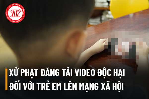 Xử phạt đăng tải video độc hại đối với trẻ em lên mạng xã hội