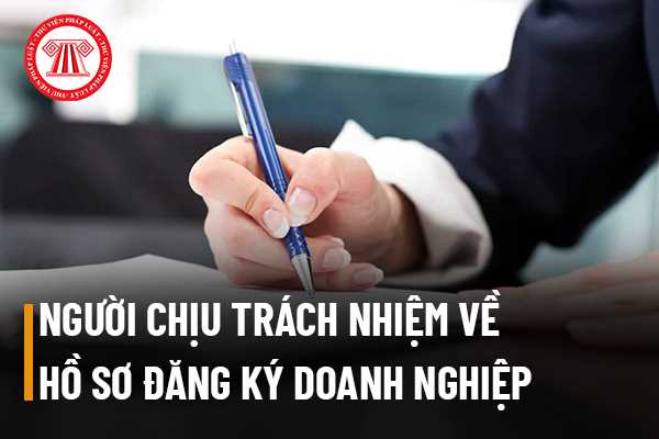 Người phải chịu trách nhiệm về tính hợp pháp của hồ sơ đăng ký doanh nghiệp