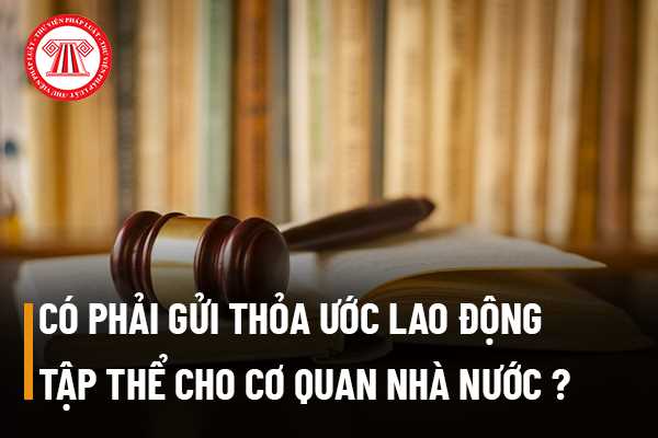 Có phải gửi thỏa ước lao động tập thể cho cơ quan quản lý nhà nước không?