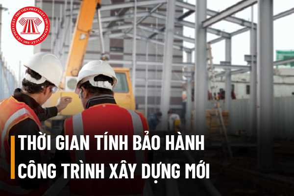 Thời gian tính bảo hành công trình xây dựng mới được tính bắt đầu từ khi được nghiệm thu đúng không?