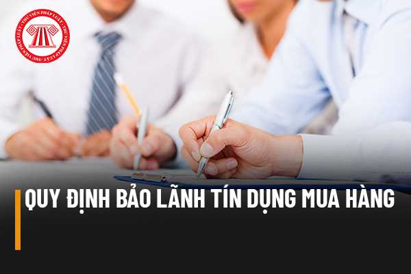 Quy định bảo lãnh tín dụng mua hàng 