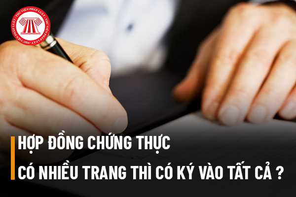 Hợp đồng mang đi chứng thực có nhiều trang thì các bên tham gia có cần ký vào tất cả các trang không?