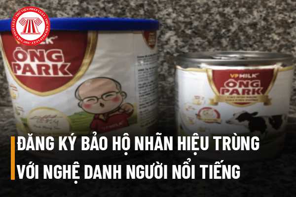 Đăng ký bảo hộ nhãn hiệu trùng với nghệ danh của người nổi tiếng