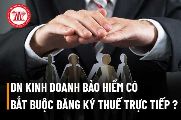 Doanh nghiệp kinh doanh bảo hiểm có phải đăng ký thuế trực tiếp tại cơ quan thuế hay không?