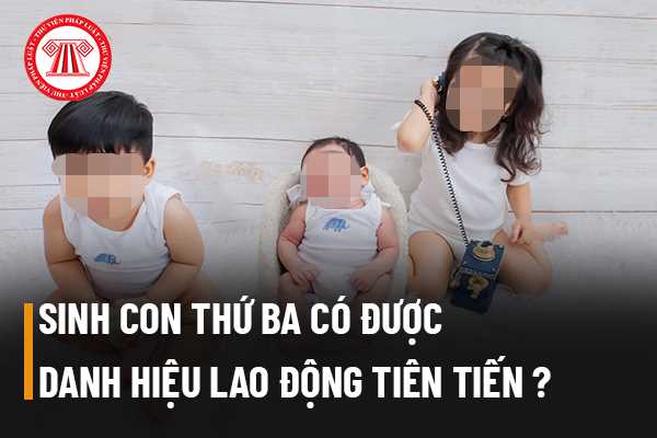 Sinh con thứ ba có được danh hiệu lao động tiên tiến không? Xếp loại chất lượng viên chức ở mức không hoàn thành nhiệm vụ theo những tiêu chí nào?