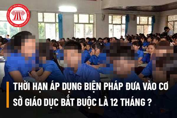 Thời hạn áp dụng biện pháp đưa vào cơ sở giáo dục bắt buộc