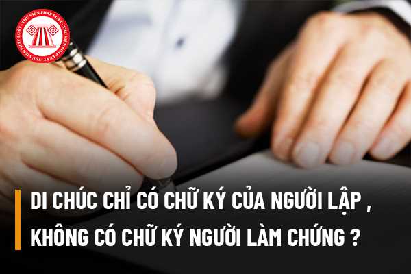 Di chúc đánh máy chỉ có chữ ký của người lập di chúc, không có chữ ký của người làm chứng có hợp lệ?