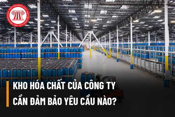 Kho hóa chất của công ty cần đảm bảo yêu cầu nào?