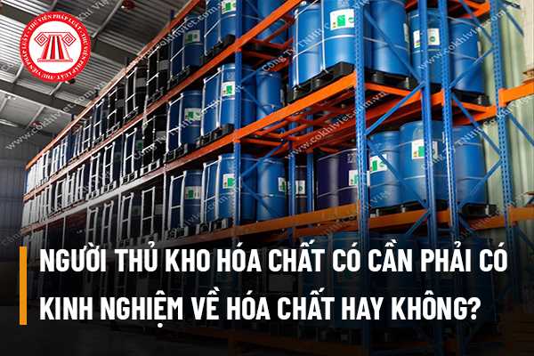 Người thủ kho hóa chất có cần phải có kinh nghiệm về hóa chất hay không?