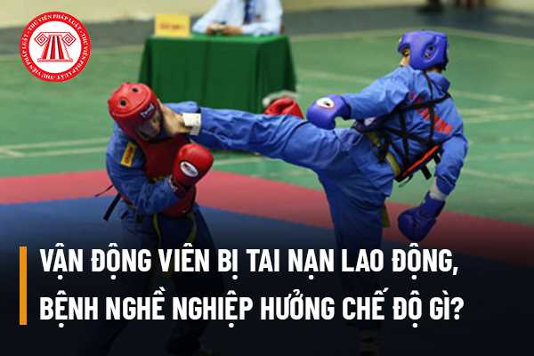 Vận động viên bị tai nạn lao động, bệnh nghề nghiệp trong thời gian tập trung tập huấn, thi đấu được hưởng chế độ như thế nào?