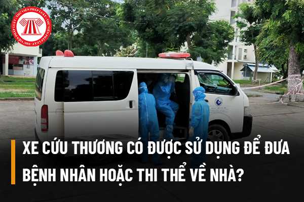 Xe ô tô cứu thương có được sử dụng để đưa bệnh nhân hoặc thi thể về nhà hay không? Xe ô tô cứu thương phải đạt những tiêu chuẩn gì theo quy định pháp luật?