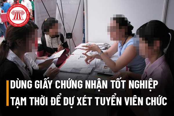 Có thể dùng Giấy chứng nhận tốt nghiệp tạm thời thay thế bằng tốt nghiệp để dự xét tuyển viên chức hay không?