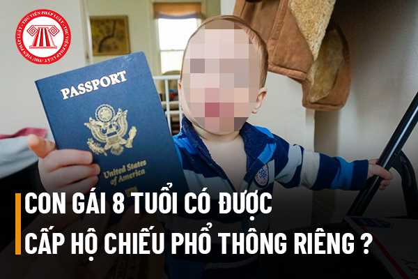 Con gái 8 tuổi có được cấp hộ chiếu phổ thông riêng hay không? 