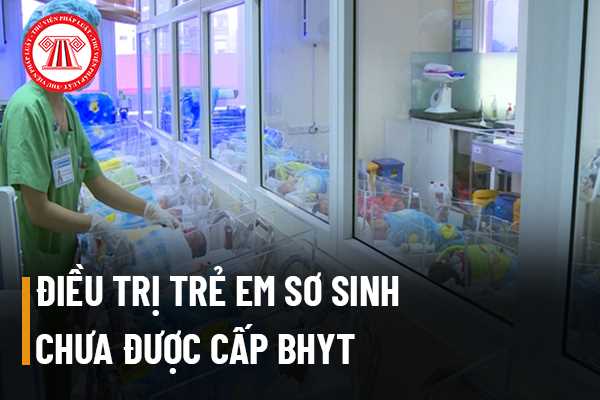 Trẻ em sơ sinh chưa được cấp bảo hiểm y tế và phải điều trị ngay sau khi sinh thì phải giải quyết như thế nào?