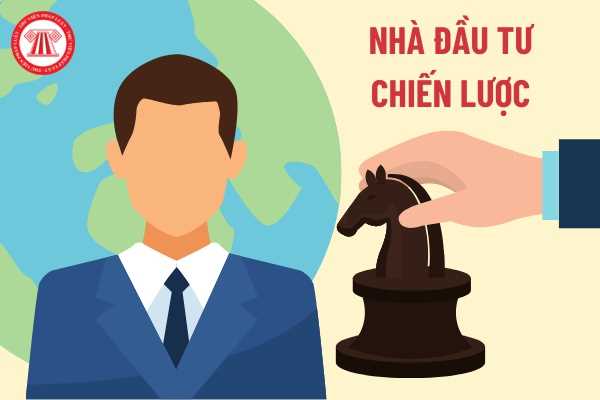 Điều kiện để trở thành một nhà đầu tư chiến lược nước ngoài là gì?