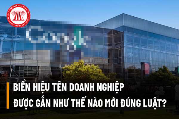 Biển hiệu tên doanh nghiệp được gắn như thế nào mới đúng luật? Quy định về đăng ký tên doanh nghiệp như thế nào?