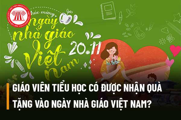 Giáo viên tiểu học có được nhận quà tặng vào ngày Nhà giáo Việt Nam không? Nếu như nhận quà tặng thì có bị phạt gì không?