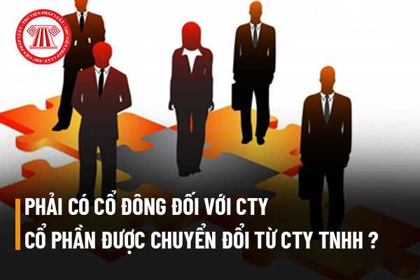 Có nhất thiết phải có cổ đông đối với công ty cổ phần được chuyển đổi từ công ty trách nhiệm hữu hạn?