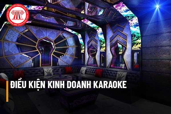 Điều kiện kinh doanh Karaoke là gì? Khoảng cách từ quán karaoke đến cổng Uỷ ban nhân dân xã dưới 200m thì có hợp lệ không?
